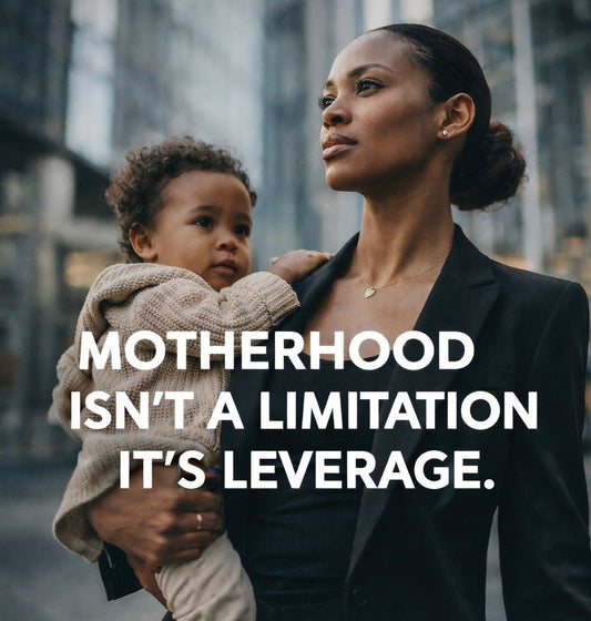 Motherhood Isn’t a Limitation, It’s Leverage