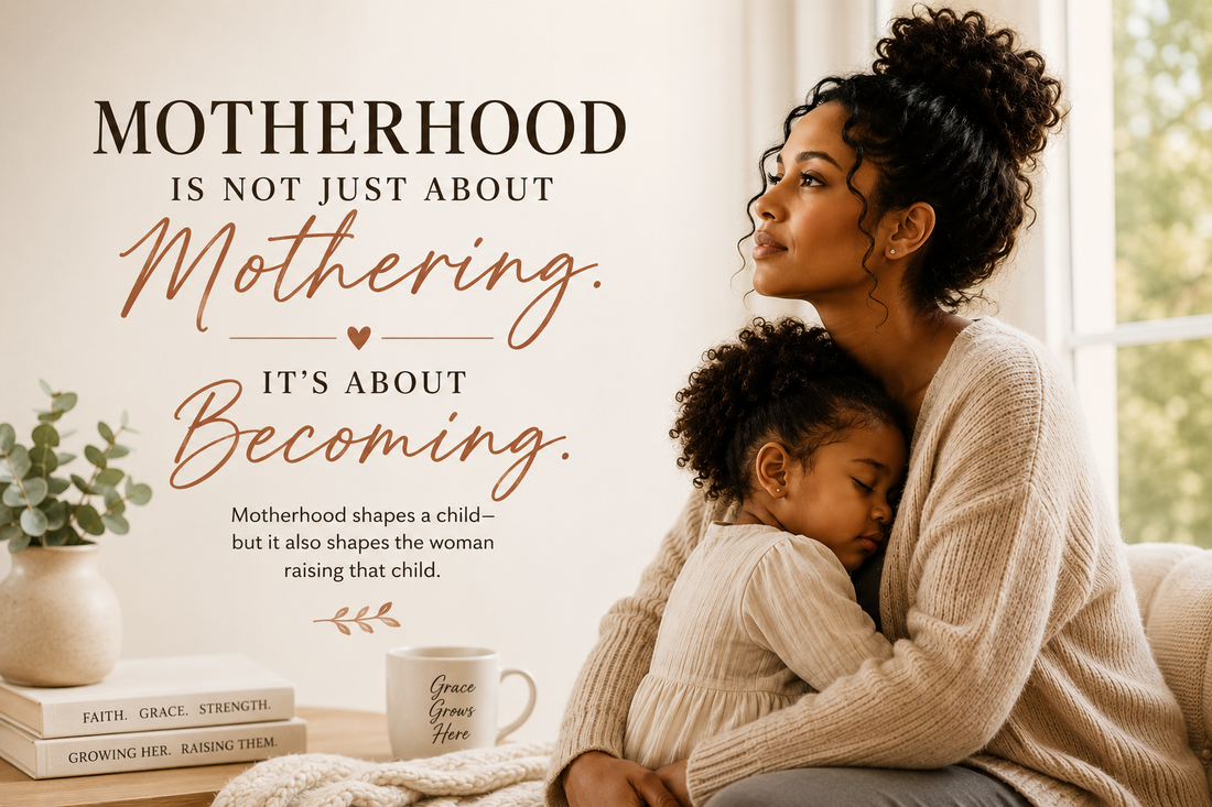 Motherhood Is Not Just About Mothering. It's About Becoming.