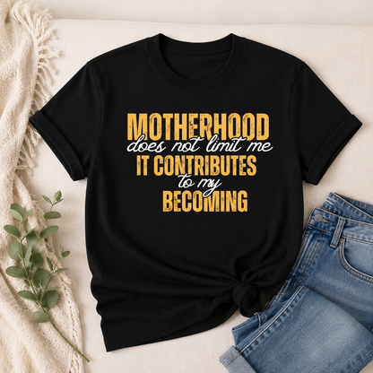 Motherhood Does Not Limit Me. It Contributes to My Becoming™ T-Shirt
